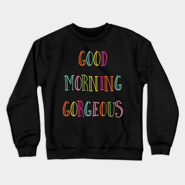 Good Morning Gorgeous Crewneck Sweatshirt by greenoriginals